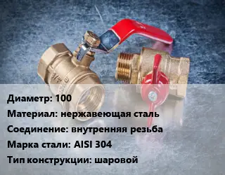 Кран металлический 100 нержавеющая сталь внутренняя резьба Сталь: AISI 304 шаровой